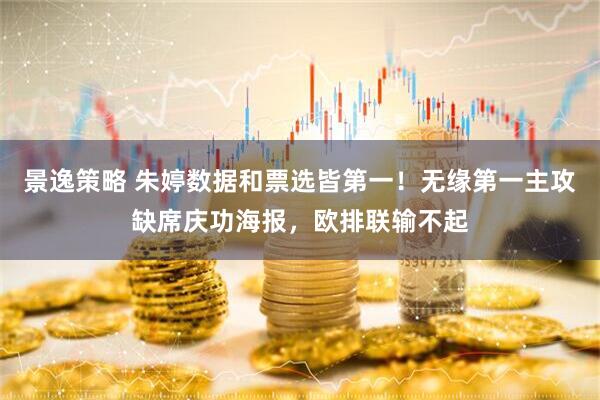 景逸策略 朱婷数据和票选皆第一！无缘第一主攻缺席庆功海报，欧排联输不起