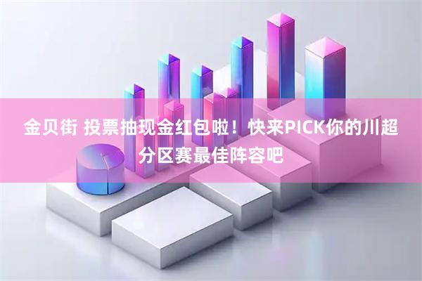 金贝街 投票抽现金红包啦！快来PICK你的川超分区赛最佳阵容吧
