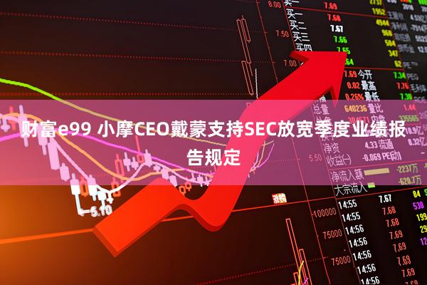 财富e99 小摩CEO戴蒙支持SEC放宽季度业绩报告规定
